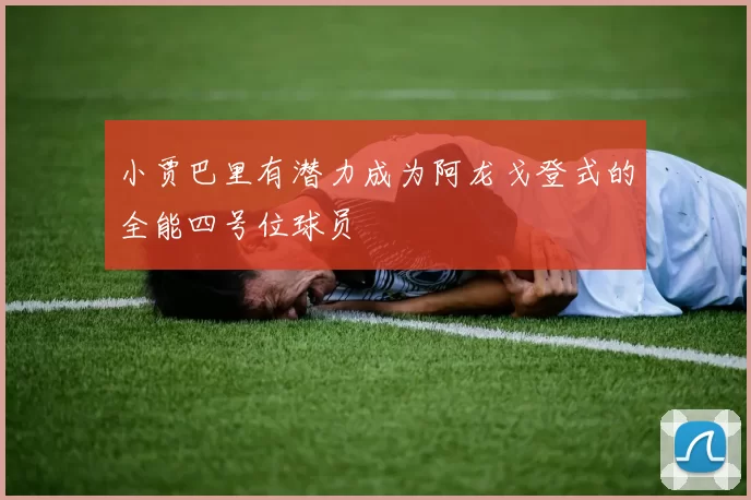 小贾巴里有潜力成为阿龙戈登式的全能四号位球员