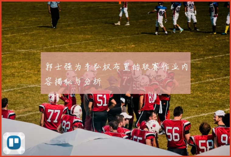 郭士强为李弘权布置的联赛作业内容揭秘与分析